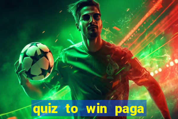 quiz to win paga mesmo quiz paga mesmo